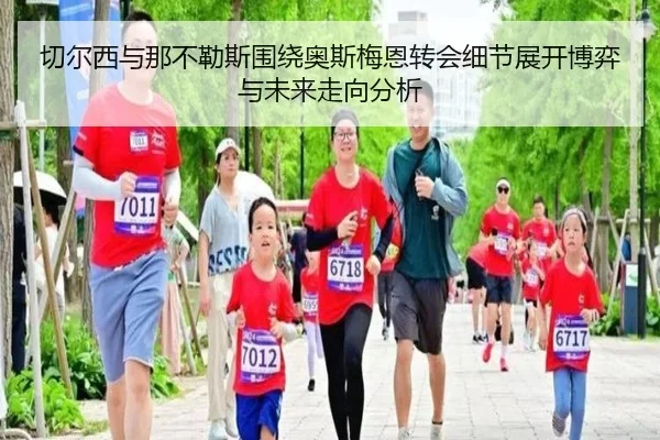 切尔西与那不勒斯围绕奥斯梅恩转会细节展开博弈与未来走向分析